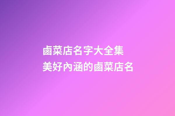 鹵菜店名字大全集 美好內涵的鹵菜店名-第1張-店鋪起名-玄機派
